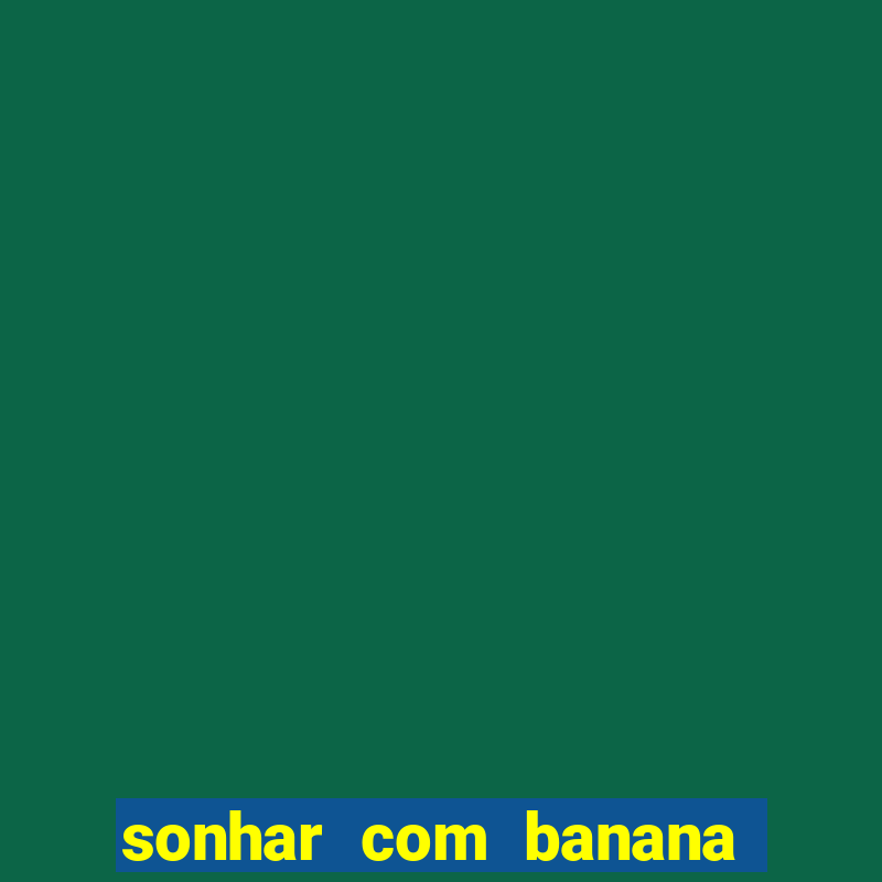 sonhar com banana no jogo do bicho